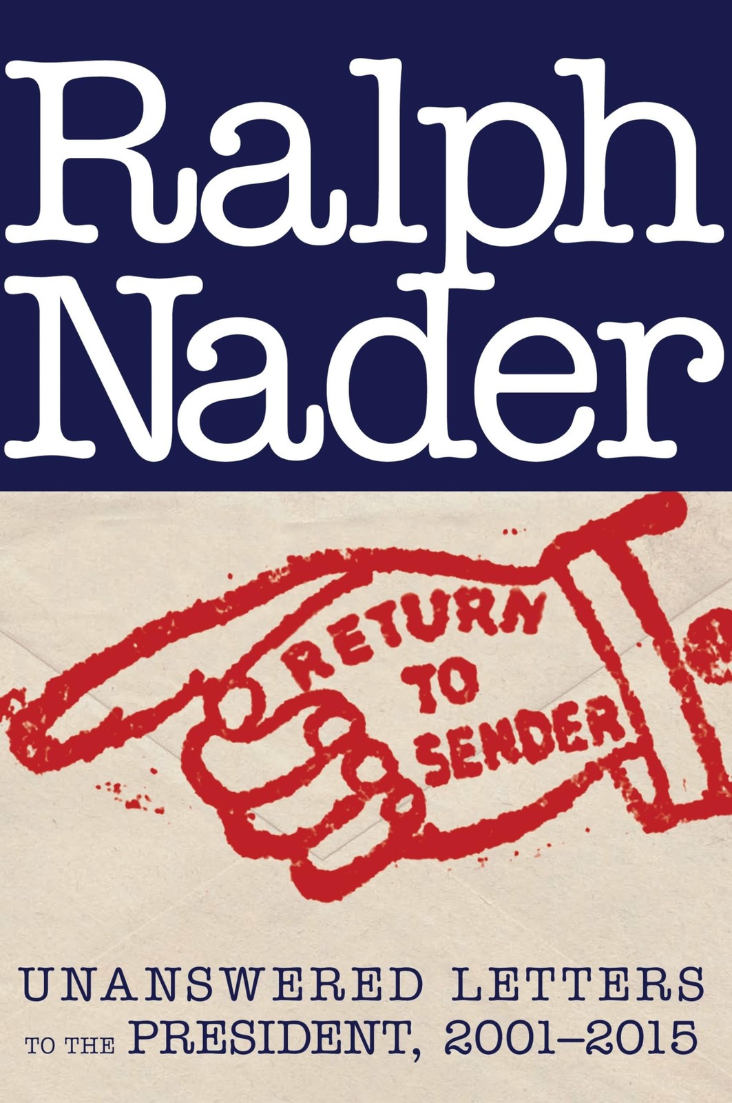 Return to Sender: Unanswered Letters to the President, 2001-2015, Nader, Ralph,