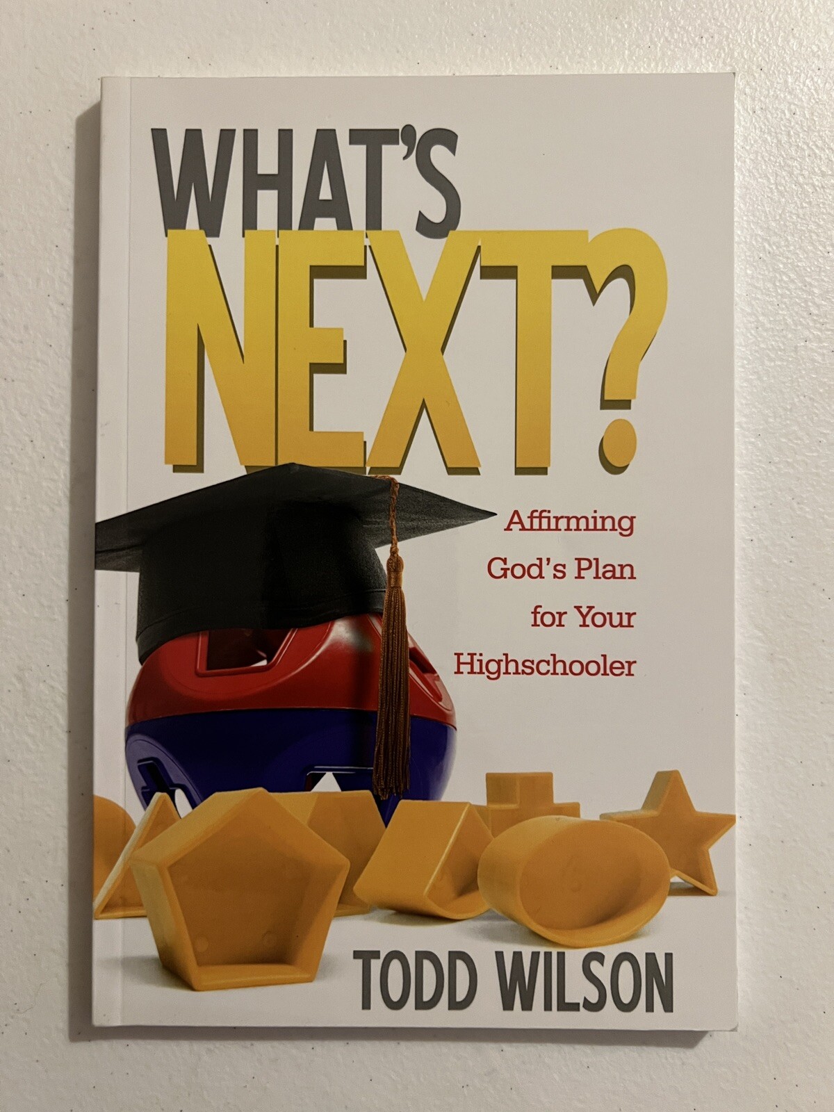 What’s Next? Affirming God’s Plan for Your Highschooler – Todd Wilson