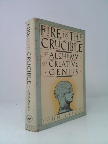 Fire in the Crucible: The Alchemy of Creative Genius (1st Ed) by John Briggs