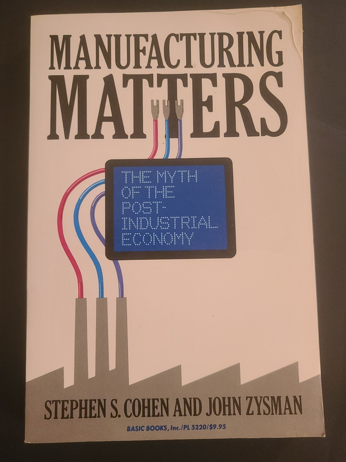 MANUFACTURING MATTERS: THE MYTH OF THE POST-INDUSTRIAL By Stephen S. Cohen