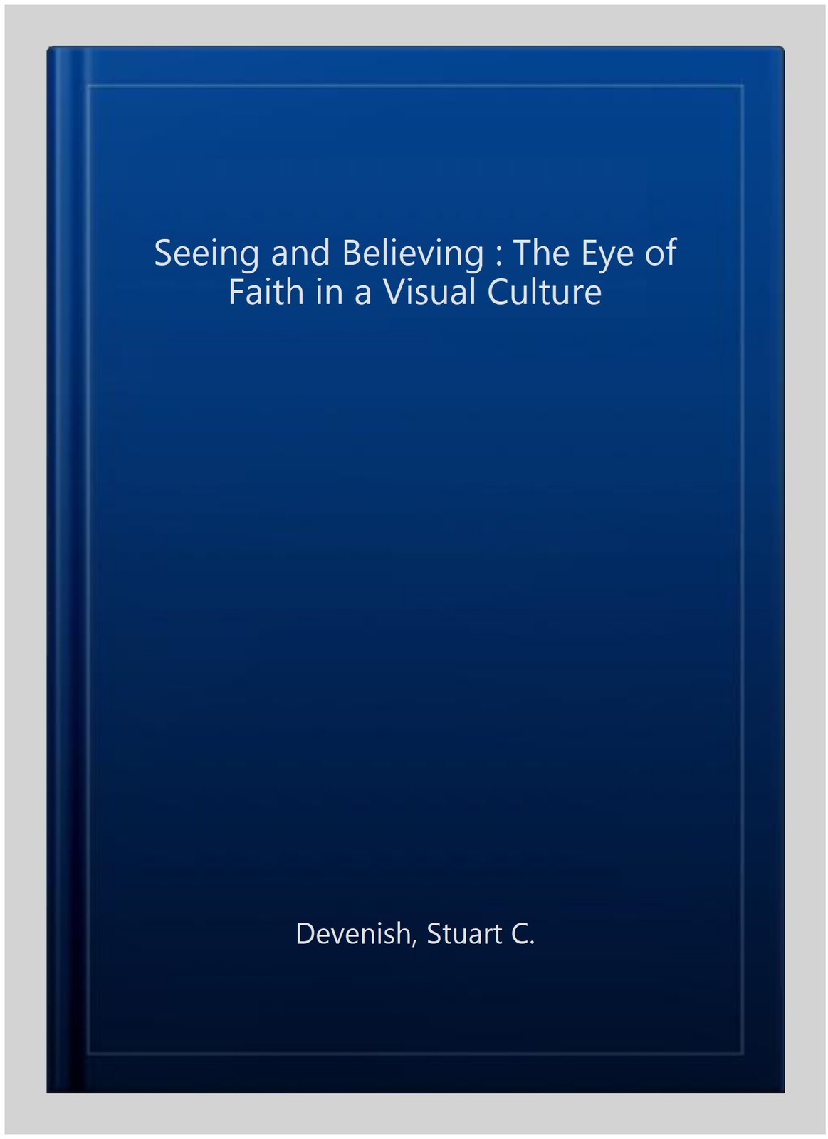 Seeing and Believing : The Eye of Faith in a Visual Culture, Paperback by Dev…