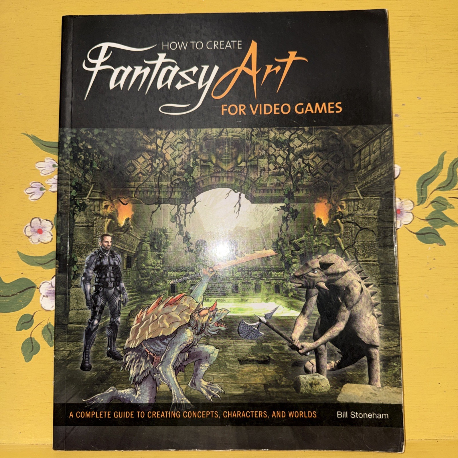 HOW TO CREATE FANTASY ART FOR VIDEO GAMES: A COMPLETE By Bill Stoneham