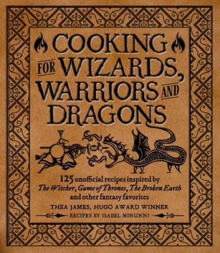 Cooking for Wizards, Warriors and Dragons: 125 unofficial recipes inspire – GOOD