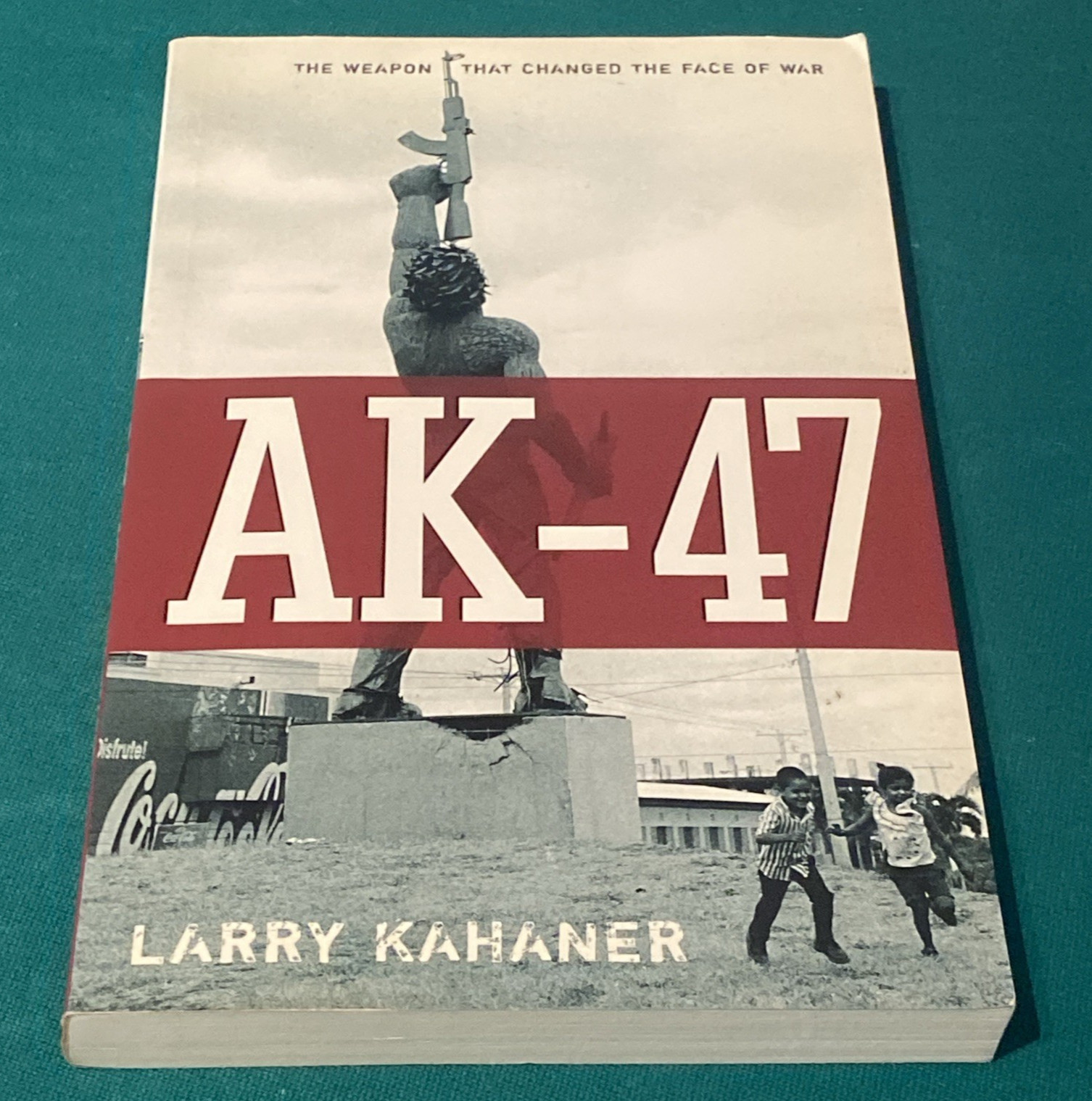Ak-47: The Weapon That Changed the Face of War by Kahaner, Larry
