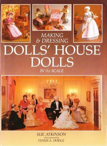 Making and Dressing Dolls’ House Dolls in 1/12 Scale By Sue Atki