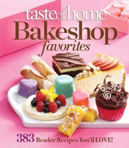 Taste of Home Bake Shop Favorites: 383 Reader Recipes You’ll Love – GOOD