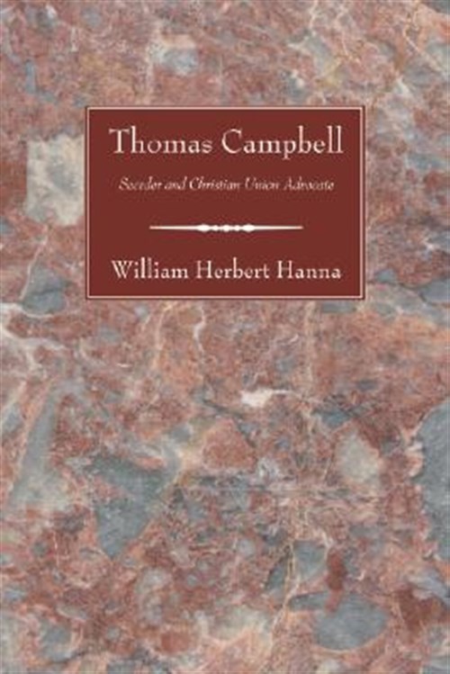 Thomas Campbell : Seceder and Christian Union Advocate, Paperback by Hanna, W…