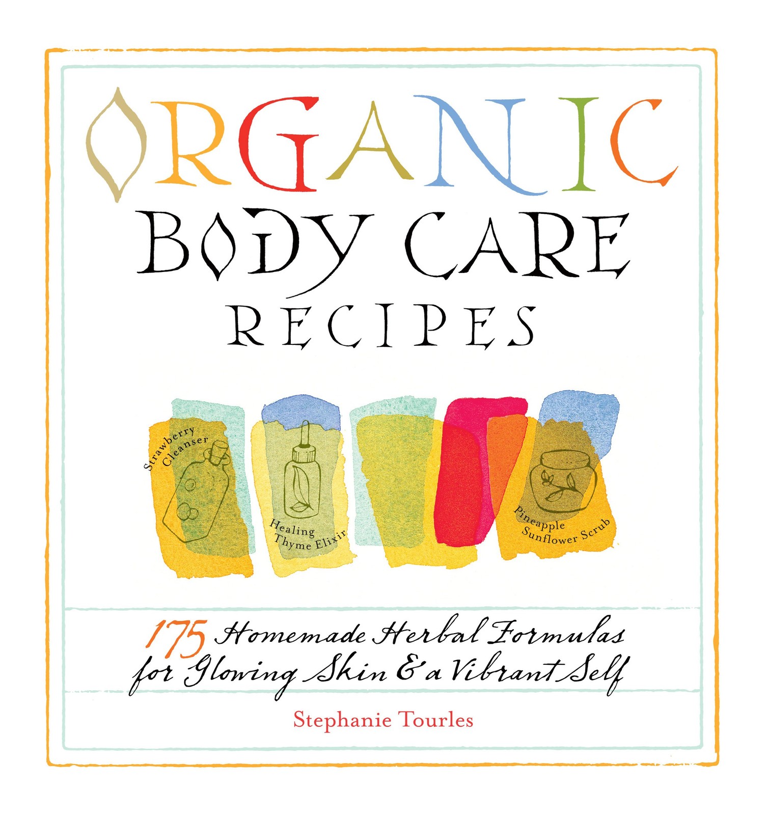 Organic Body Care Recipes: 175 Homemade Herbal Formulas for Glowing Skin & a…