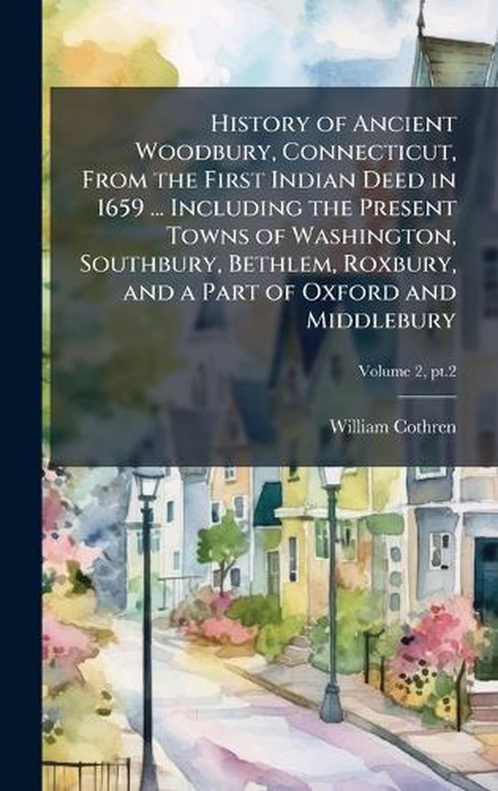 History of Ancient Woodbury, Connecticut, From the First Indian Deed in 1659 …