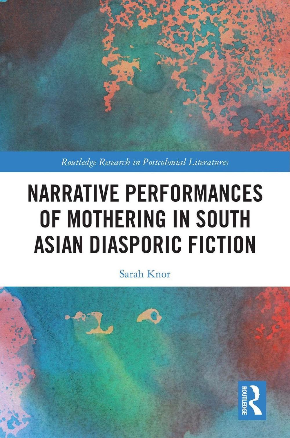 Narrative Performances of Mothering in South Asian Diasporic Fiction by Sarah Kn