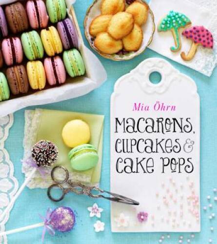 Macarons, Cupcakes & Cake Pops – Hardcover By Ohrn, Mia – GOOD