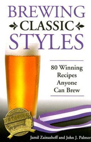 Brewing Classic Styles: 80 Winning Recipes Anyone Can Brew – VERY GOOD