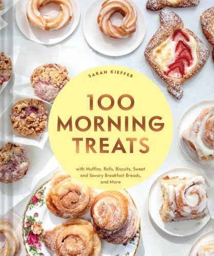 100 Morning Treats: With Muffins, Rolls, Biscuits, Sweet and Savory Breakfast…