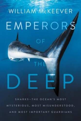Emperors of the Deep: Sharksâ??The Oceanâ??s Most Mysterious, Most Misund – GOOD