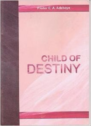 Child of Destiny by Pastor E. A. Adeboye
