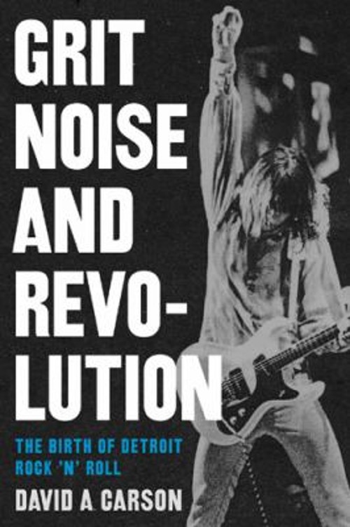 Grit, Noise, and Revolution : The Birth of Detroit Rock ‘n’ Roll