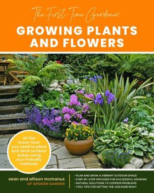 The First-Time Gardener: Growing Plants and Flowers : All the Kno