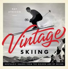 Vintage Skiing: Nostalgic Images from the Golden Age of Skiing by Ray Atkeson