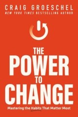 The Power to Change: Mastering the Habits That Matter Most – Craig Groeschel