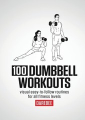 100 Dumbbell Workouts: 100 Dumbbell Workouts To Help You Get Stronger, Move Bett