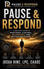PAUSE & RESPOND: A Practical Guide to Emotional Control, Boundaries, and Bett…