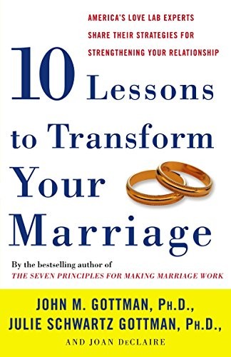 Ten Lessons to Transform Your Marriage: America’s Love Lab Experts Share Their