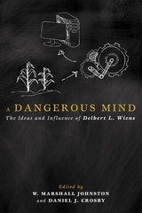 A Dangerous Mind: The Ideas and Influence of Delbert L. Wiens – Daniel J. Cr…