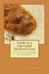 Guide to a Successful Medieval Feast: easy to follow guide to hosting a medieval
