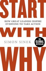 Start With Why: The Inspiring Million-Copy Bestseller That Will Help You Fin…