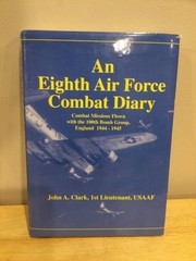 AN EIGHTH AIR FORCE COMBAT DIARY: COMBAT MISSIONS FLOWN By John A. Clark