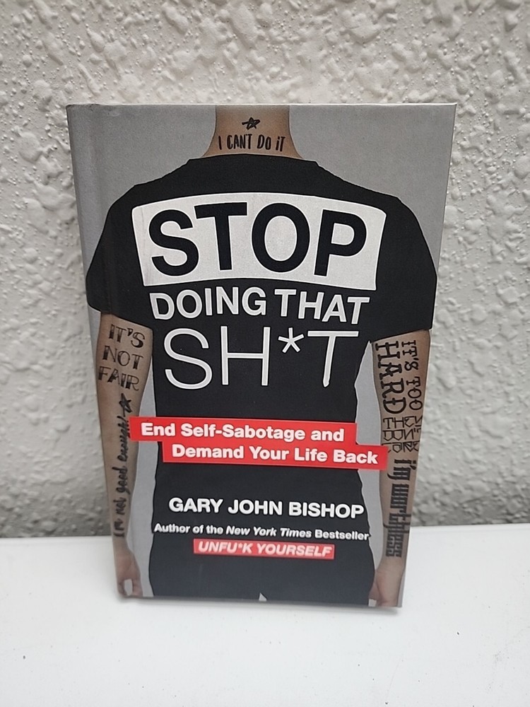 Stop Doing That Sh*t : End Self-Sabotage and Demand Your Life Back by Gary John