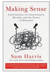 Making Sense: Conversations on Consciousness, Morality, & the Future Sam Harris