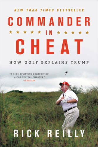 Commander in Cheat: How Golf Explains Trump – Paperback By Reilly, Rick – GOOD