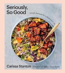 Seriously, So Good: Simple Recipes – Hardcover, by Stanton Carissa – Very Good
