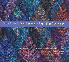 Knits from a Painter’s Palette : Modular Masterpieces in Handpainted Yarns by…