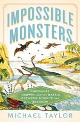 Impossible Monsters: Dinosaurs, Darwin, and the Battle Between Science and Relig