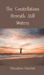 The Constellations Beneath Still Waters by Theodore Sinclair Hardcover Book