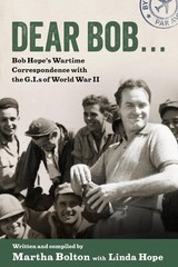 Dear Bob: Bob Hope’s Wartime Correspondence with the G.I.s of World War II
