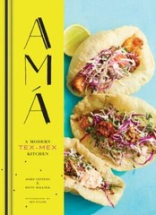 Ama: A Modern Tex-Mex Kitchen (Mexican Food Cookbooks, Tex-Mex Cooking, Mexican