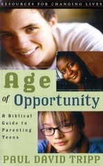 Age of Opportunity: A Biblical Guide to Parenting Teens by Tripp, Paul David