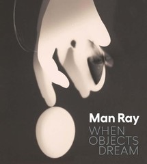 Man Ray: When Objects Dream by Stephanie D’Alessandro: New