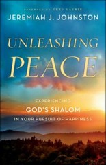 Unleashing Peace : Experiencing God’s Shalom in Your Pursuit of Happiness by…