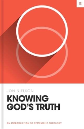 Knowing Gods Truth: An Introduction to Systematic Theology (Theo – VERY GOOD
