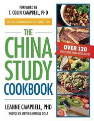 The China Study Cookbook: Over 120 Whole Food, Plant-Based Recipes, LeAnne Campb