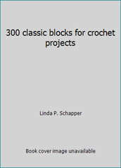 300 classic blocks for crochet projects by Linda P. Schapper
