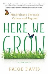 Here We Grow : Mindfulness Through Cancer and Beyond Paperback Pa