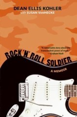 Rock ‘n’ Roll Soldier: A Memoir by Dean Ellis Kohler; Susan Vanhecke