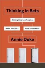 Thinking in Bets: Making Smarter Decisions When You Don’t Have A – VERY GOOD