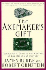 Axemaker’s Gift : Technology’s Capture and Control of Our Minds and Culture…