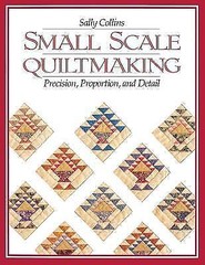 Small Scale Quiltmaking. Precision, Proportion, and Detail by Collins, Sally Bx2